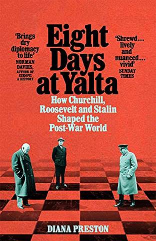 Eight Days at Yalta: How Churchill, Roosevelt and Stalin Shaped the Post-War World 2 Eight Days at Yalta: How Churchill