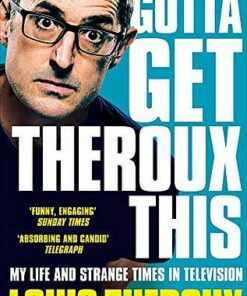 Gotta Get Theroux This: My life and strange times in television - Louis Theroux - 9781509880393