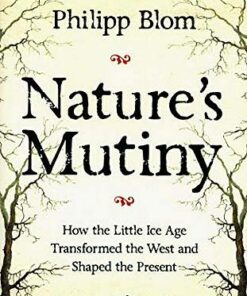 Nature's Mutiny: How the Little Ice Age Transformed the West and Shaped the Present - Philipp Blom - 9781509890439