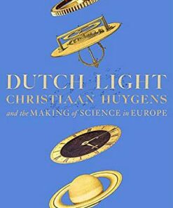 Dutch Light: Christiaan Huygens and the Making of Science in Europe - Hugh Aldersey-Williams - 9781509893317