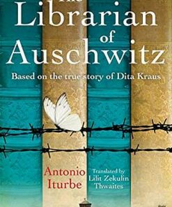 The Librarian of Auschwitz: The heart-breaking Sunday Times bestseller based on the incredible true story of Dita Kraus - Antonio Iturbe - 9781529104776