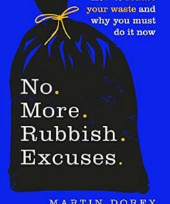 No More Rubbish Excuses: How to reduce your waste and why you must do it now - Martin Dorey - 9781529105728