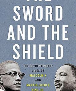 The Sword and the Shield: The Revolutionary Lives of Malcolm X and Martin Luther King Jr. - Peniel Joseph - 9781541617865