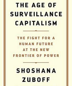 The Age of Surveillance Capitalism: The Fight for a Human Future at the New Frontier of Power: Barack Obama's Books of 2019 - Professor Shoshana Zuboff - 9781781256855