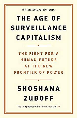 The Age of Surveillance Capitalism: The Fight for a Human Future at the New Frontier of Power: Barack Obama's Books of 2019 - Professor Shoshana Zuboff - 9781781256855