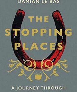 The Stopping Places: A Journey Through Gypsy Britain - Damian Le Bas - 9781784704131