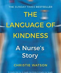 The Language of Kindness: A Nurse's Story - Christie Watson - 9781784706883
