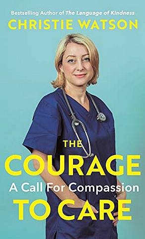 The Courage to Care: A Call for Compassion - Christie Watson - 9781784742980