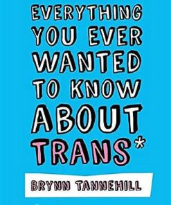 Everything You Ever Wanted to Know about Trans (But Were Afraid to Ask) - Brynn Tannehill - 9781785928260