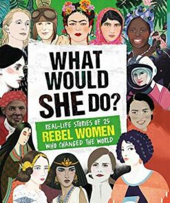 What Would SHE Do?: Real-life stories of 25 rebel women who changed the world - Kay Woodward - 9781787392342