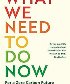 What We Need to Do Now: For a Zero Carbon Future - Chris Goodall - 9781788164719