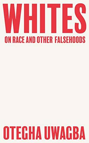 Whites: On Race and Other Falsehoods - Otegha Uwagba - 9780008440428