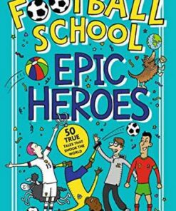 Football School Epic Heroes: 50 true tales that shook the world - Alex Bellos - 9781406386653