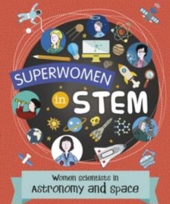Superwomen in STEM: Women Scientists in Astronomy and Space - Nancy Dickmann - 9781474798587