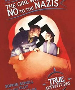 True Adventures: The Girl Who Said No to the Nazis: Sophie Scholl and the Plot Against Hitler - Haydn Kaye - 9781782692751
