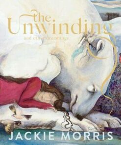 The Unwinding: and other dreamings - Jackie Morris - 9781783529353