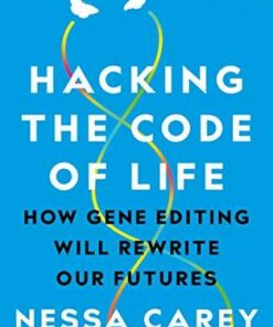 Hacking the Code of Life: How gene editing will rewrite our futures - Nessa Carey - 9781785786259