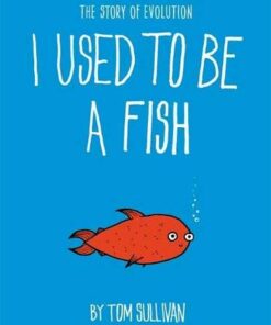 I Used to Be a Fish: The Story of Evolution - Tom Sullivan - 9781444946550