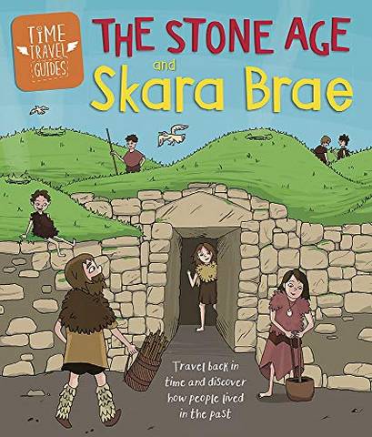 Time Travel Guides: The Stone Age and Skara Brae - Ben Hubbard - 9781445156989