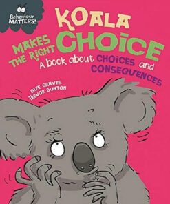 Behaviour Matters: Koala Makes the Right Choice: A book about choices and consequences - Sue Graves - 9781445170862