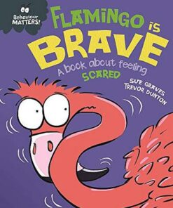 Behaviour Matters: Flamingo is Brave: A book about feeling scared - Sue Graves - 9781445170909