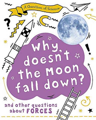 A Question of Science: Why Doesn't the Moon Fall Down? And Other Questions about Forces - Anna Claybourne - 9781526311559