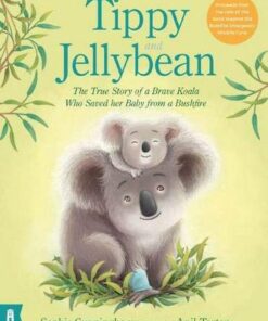 Tippy and Jellybean: The True Story of a Brave Koala who Saved her Baby from a Bushfire - Sophie Cunningham - 9781911631934