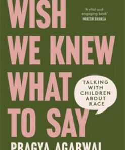 Wish We Knew What to Say: Talking with Children About Race - Dr Pragya Agarwal - 9780349702056