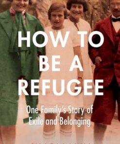 How to Be a Refugee: One Family's Story of Exile and Belonging - Simon May - 9781529042818