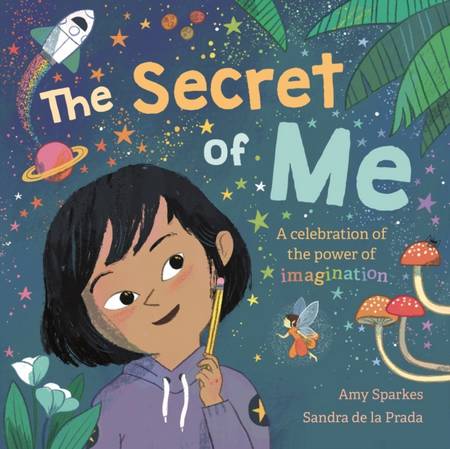 The Secret of Me: A celebration of the power of imagination - Amy Sparkes - 9781787417304