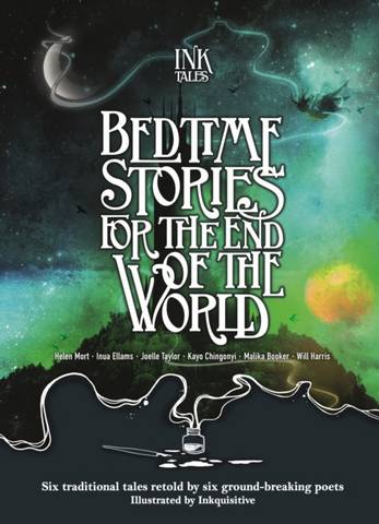 Ink Tales: Bedtime Stories for the End of the World: Six traditional tales retold by six ground-breaking poets 1 Ink Tales: Bedtime Stories for the End of the World: Six traditional tales retold by six ground-breaking poets - Helen Mort - 9781787417724