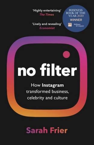 No Filter: The Inside Story of Instagram - Winner of the FT Business Book of the Year Award - Sarah Frier - 9781847942548