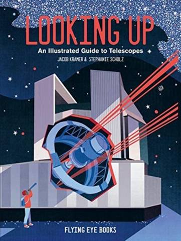 Looking Up: An Illustrated Guide to Telescopes - Jacob Kramer - 9781912497249