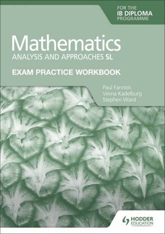 Exam Practice Workbook for Mathematics for the IB Diploma: Analysis and approaches SL - Paul Fannon - 9781398321182