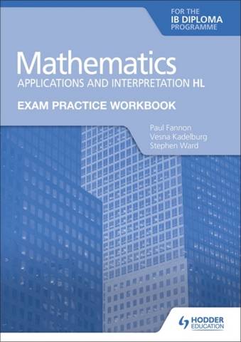 Exam Practice Workbook for Mathematics for the IB Diploma: Applications and interpretation HL - Paul Fannon - 9781398321885