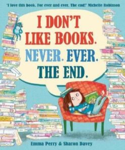 I Don't Like Books. Never. Ever. The End. - Emma Perry - 9781788450621