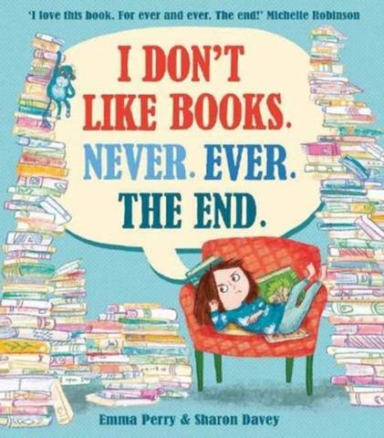 I Don't Like Books. Never. Ever. The End. - Emma Perry - 9781788450621