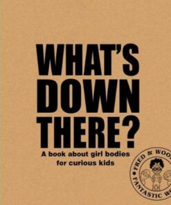 What's "Down There"?: A book about girl bodies for curious kids - Alex Waldron - 9781788561341