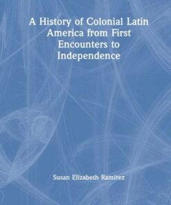 A History of Colonial Latin America from First Encounters to Independence - Susan Elizabeth Ramirez (Texas Christian University
