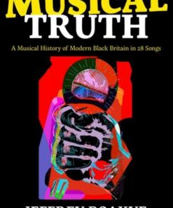Musical Truth: A Musical History of Modern Black Britain in 28 Songs - Jeffrey Boakye - 9780571366484