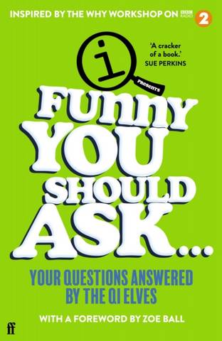Funny You Should Ask . . .: Your Questions Answered by the QI Elves 4 Funny You Should Ask . . .: Your Questions Answered by the QI Elves - QI Elves - 9780571369058