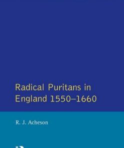 Radical Puritans in England 1550 - 1660 - R.J. Acheson - 9780582355156