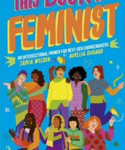 This Book Is Feminist: An Intersectional Primer for Next-Gen Changemakers - Jamia Wilson - 9780711256392