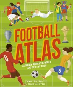 Football Atlas: A journey across the world and onto the pitch - James Buckley