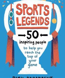 Sports Legends: 50 Inspiring People to Help You Reach the Top of Your Game - Rick Broadbent - 9781406397123