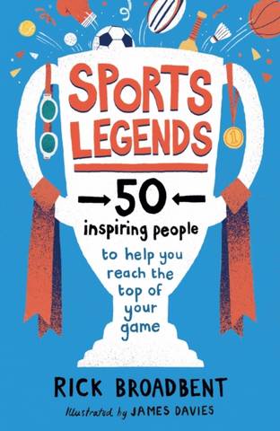 Sports Legends: 50 Inspiring People to Help You Reach the Top of Your Game 1 Sports Legends: 50 Inspiring People to Help You Reach the Top of Your Game - Rick Broadbent - 9781406397123