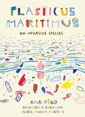 Plasticus Maritimus: An Invasive Species - Ana Pego - 9781771646437