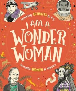 I am a Wonder Woman: Inspiring activities to try. Incredible women to discover. - Ellen Bailey - 9781780555515