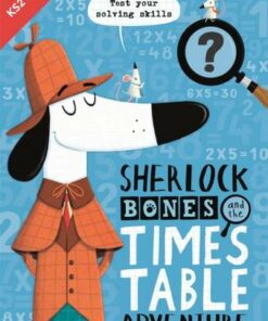 Sherlock Bones and the Times Table Adventure: A KS2 home learning resource - Kirstin Swanson (Author) - 9781780556901