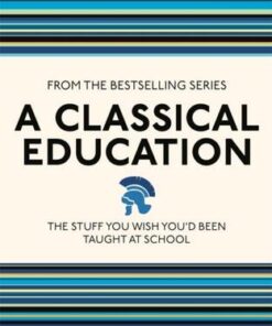 A Classical Education: The Stuff You Wish You'd Been Taught At School - Caroline Taggart - 9781782430100
